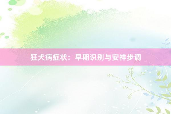 狂犬病症状：早期识别与安祥步调